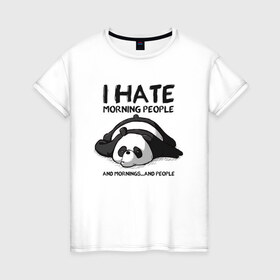 Женская футболка хлопок с принтом I Hate Morning And People в Кировске, 100% хлопок | прямой крой, круглый вырез горловины, длина до линии бедер, слегка спущенное плечо | and | hate | i | morning | mornings | panda | people | людей | люди | ненавижу | панда | утро