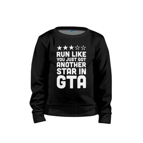 Детский свитшот хлопок с принтом RUN LIKE YOU JUST GOT ANOTHER STAR IN GTA в Кировске, 100% хлопок | круглый вырез горловины, эластичные манжеты, пояс и воротник | 4 | 5 | five | games | grand theft auto | gta | gta v | los santos | online | rockstar | san andreas | великое авто воровство | гта | гташка | игры | логотип | лос сантос | майкл | мафия | ограбление | онлайн | пеф | рокстар | самп | сан андреас 