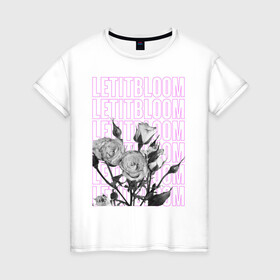 Женская футболка хлопок с принтом LETITBLOOM в Кировске, 100% хлопок | прямой крой, круглый вырез горловины, длина до линии бедер, слегка спущенное плечо | 8 марта | весна | девушке | женский | мама | подарок | топ | тренд | феминизм | цветы