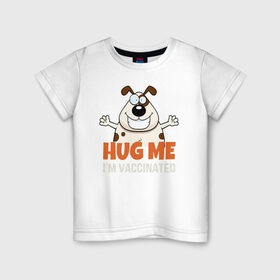 Детская футболка хлопок с принтом Hug Me Im Vaccinated в Кировске, 100% хлопок | круглый вырез горловины, полуприлегающий силуэт, длина до линии бедер | Тематика изображения на принте: covid 19 | вакцина | вакцинация | ковид 19 | коронавирус | спасибо науке