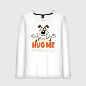 Женский лонгслив хлопок с принтом Hug Me Im Vaccinated в Кировске, 100% хлопок |  | covid 19 | вакцина | вакцинация | ковид 19 | коронавирус | спасибо науке