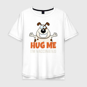 Мужская футболка хлопок Oversize с принтом Hug Me Im Vaccinated в Кировске, 100% хлопок | свободный крой, круглый ворот, “спинка” длиннее передней части | Тематика изображения на принте: covid 19 | вакцина | вакцинация | ковид 19 | коронавирус | спасибо науке