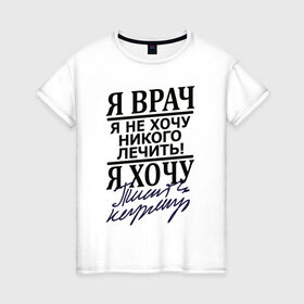 Женская футболка хлопок с принтом Я врач в Кировске, 100% хлопок | прямой крой, круглый вырез горловины, длина до линии бедер, слегка спущенное плечо | врач | надписи | профессия | юмор