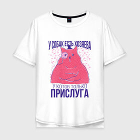 Мужская футболка хлопок Oversize с принтом У котов есть только прислуга в Кировске, 100% хлопок | свободный крой, круглый ворот, “спинка” длиннее передней части | dog | dogs | owner | owners | servant | в цилиндре | для кошатников | для хозяев | король | кот | кот джентльмен | монокль | повелитель | прикол | прислужник | сервант | слуга | слуги | у котов слуги | у собак хозяева