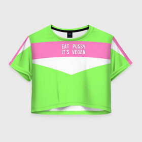 Женская футболка Crop-top 3D с принтом Eat pussy. Its vegan в Кировске, 100% полиэстер | круглая горловина, длина футболки до линии талии, рукава с отворотами | eat | its vegan | pussy | vegan | веган | киски | салатовый | шутка