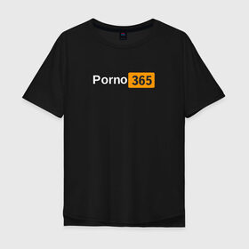 Мужская футболка хлопок Oversize с принтом Porn 365 в Кировске, 100% хлопок | свободный крой, круглый ворот, “спинка” длиннее передней части | пошлое