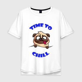 Мужская футболка хлопок Oversize с принтом Time to chill | Время чилить в Кировске, 100% хлопок | свободный крой, круглый ворот, “спинка” длиннее передней части | chill | relax | time | время | мопс | отдыхать | пес | собака | чилить | чилл