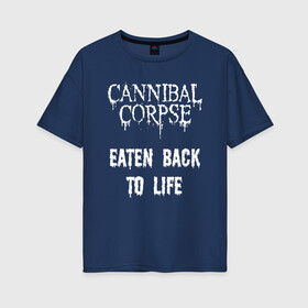 Женская футболка хлопок Oversize с принтом Cannibal Corpse | Eaten Back To Life (Z) в Кировске, 100% хлопок | свободный крой, круглый ворот, спущенный рукав, длина до линии бедер
 | cannibal | cannibal corpse | corpse | death metal | deathgrind | алекс уэбстер | брутальный дэт метал | дэт метал | дэтграйнд | пол мазуркевич | роб барретт | труп каннибала