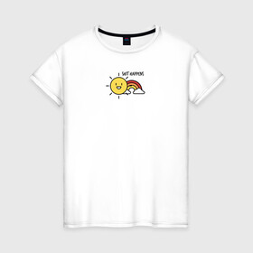 Женская футболка хлопок с принтом Shit Happens Дерьмо случается в Кировске, 100% хлопок | прямой крой, круглый вырез горловины, длина до линии бедер, слегка спущенное плечо | настроение | прикол | радость | радуга | смешная надпись | солнышко | счастье | юмор