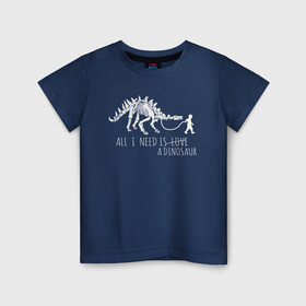 Детская футболка хлопок с принтом All a need is dinosaur в Кировске, 100% хлопок | круглый вырез горловины, полуприлегающий силуэт, длина до линии бедер | all a need is | dino dinasour | science | дино | динозавр | динозавры | кости | наука | скопаемые