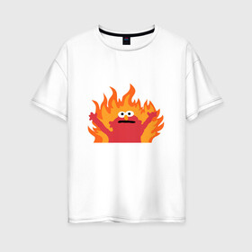 Женская футболка хлопок Oversize с принтом маппет в Кировске, 100% хлопок | свободный крой, круглый ворот, спущенный рукав, длина до линии бедер
 | fire | muppet | маппет | огонь | улица сезам | элмо
