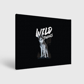 Холст прямоугольный с принтом Wild Things в Кировске, 100% ПВХ |  | Тематика изображения на принте: wolf | волк | лес | пес | север | собака | хаски