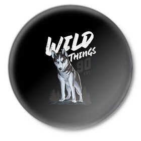 Значок с принтом Wild Things в Кировске,  металл | круглая форма, металлическая застежка в виде булавки | Тематика изображения на принте: wolf | волк | лес | пес | север | собака | хаски