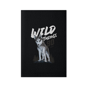 Обложка для паспорта матовая кожа с принтом Wild Things в Кировске, натуральная матовая кожа | размер 19,3 х 13,7 см; прозрачные пластиковые крепления | Тематика изображения на принте: wolf | волк | лес | пес | север | собака | хаски