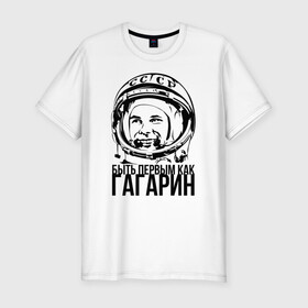 Мужская футболка хлопок Slim с принтом Быть первым как Юрий Гагарин. в Кировске, 92% хлопок, 8% лайкра | приталенный силуэт, круглый вырез ворота, длина до линии бедра, короткий рукав | астронавт | восток1 | гагарин | земля | космонавт | космос | планеты | юрий