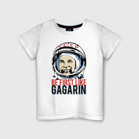 Детская футболка хлопок с принтом Быть первым как Юрий Гагарин. в Кировске, 100% хлопок | круглый вырез горловины, полуприлегающий силуэт, длина до линии бедер | Тематика изображения на принте: астронавт | восток1 | гагарин | земля | космонавт | космос | планеты | юрий