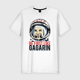 Мужская футболка хлопок Slim с принтом Быть первым как Юрий Гагарин. в Кировске, 92% хлопок, 8% лайкра | приталенный силуэт, круглый вырез ворота, длина до линии бедра, короткий рукав | астронавт | восток1 | гагарин | земля | космонавт | космос | планеты | юрий