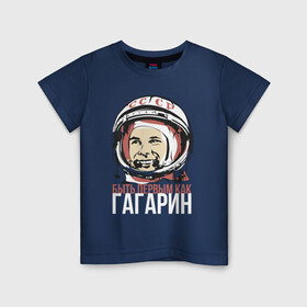 Детская футболка хлопок с принтом Быть первым как Юрий Гагарин. в Кировске, 100% хлопок | круглый вырез горловины, полуприлегающий силуэт, длина до линии бедер | Тематика изображения на принте: астронавт | восток1 | гагарин | земля | космонавт | космос | планеты | юрий