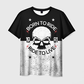 Мужская футболка 3D с принтом Born to Ride - Ride to Live в Кировске, 100% полиэфир | прямой крой, круглый вырез горловины, длина до линии бедер | born | ride | жизнь езда | скелет | скорость | чб | череп | черепушка