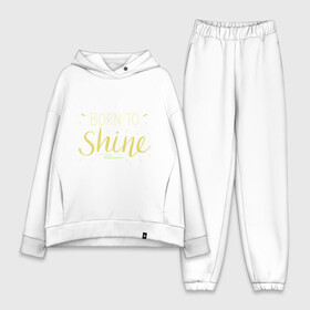 Женский костюм хлопок Oversize с принтом Born to shine в Кировске,  |  | born to shine | звезда | рожден чтобы светить | сиять