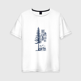 Женская футболка хлопок Oversize с принтом Gooood Idea в Кировске, 100% хлопок | свободный крой, круглый ворот, спущенный рукав, длина до линии бедер
 | mtb | байк | велосипед | горы | дерево | лес | мтб | спорт