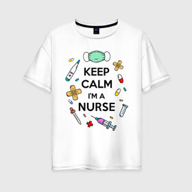 Женская футболка хлопок Oversize с принтом Keep Calm Медсестра в Кировске, 100% хлопок | свободный крой, круглый ворот, спущенный рукав, длина до линии бедер
 | keep calm | nurse | врач | день медработника | день медсестры | медик | медицина | медработник | медсестра | прикол