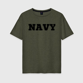 Женская футболка хлопок Oversize с принтом NAVY в Кировске, 100% хлопок | свободный крой, круглый ворот, спущенный рукав, длина до линии бедер
 | force | naval | navy | ocean | sea | us | вмф | военно морской | корабль | море | морской | океан | флот