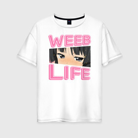 Женская футболка хлопок Oversize с принтом Weeb life в Кировске, 100% хлопок | свободный крой, круглый ворот, спущенный рукав, длина до линии бедер
 | ahegao | anime | baka | chibi | desu | japan | kohai | nani | neko | otaku | senpai | sensei | waifu | weeaboo | weeb | аниме | анимешник | анимешница | ахегао | бака | вайфу | виабу | десу | кохай | культура | нани | неко | отаку | сенпай | сенсеи | трен