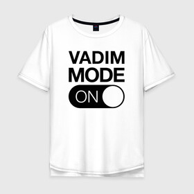 Мужская футболка хлопок Oversize с принтом Vadim Mode On в Кировске, 100% хлопок | свободный крой, круглый ворот, “спинка” длиннее передней части | name | names | вадим | имена | имя | надписи | прикольные | стикер