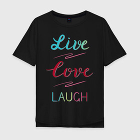 Мужская футболка хлопок Oversize с принтом Live love laugh, Живи, люби в Кировске, 100% хлопок | свободный крой, круглый ворот, “спинка” длиннее передней части | Тематика изображения на принте: laugh | live | love | живи | зеленый | красный | леттеринг | люби | розовый | смейся