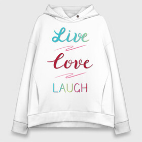 Женское худи Oversize хлопок с принтом Live love laugh, Живи, люби в Кировске, френч-терри — 70% хлопок, 30% полиэстер. Мягкий теплый начес внутри —100% хлопок | боковые карманы, эластичные манжеты и нижняя кромка, капюшон на магнитной кнопке | laugh | live | love | живи | зеленый | красный | леттеринг | люби | розовый | смейся