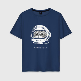 Женская футболка хлопок Oversize с принтом Astro-cat в Кировске, 100% хлопок | свободный крой, круглый ворот, спущенный рукав, длина до линии бедер
 | astronaut | cat | space | астронавт | космонавт | космос | кот