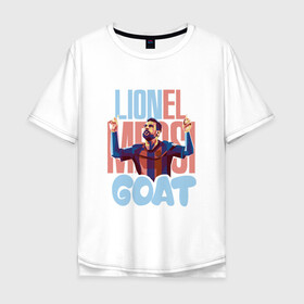 Мужская футболка хлопок Oversize с принтом Lionel Messi GOAT в Кировске, 100% хлопок | свободный крой, круглый ворот, “спинка” длиннее передней части | argentina | barca | barcelona | football | lionel | messi | spain | sport | аргентина | барса | барселона | гол | золотой мяч | игрок | испания | камп ноу | лионель | месси | мяч | спорт | тренер | футбол | чемпион | чемпионат