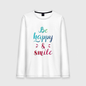 Мужской лонгслив хлопок с принтом Be happy and smile в Кировске, 100% хлопок |  | be happy | smile | будь счастлив | рукописный текст | улыбнись | яркий леттеринг