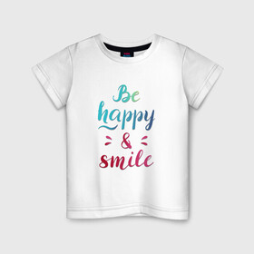 Детская футболка хлопок с принтом Be happy and smile в Кировске, 100% хлопок | круглый вырез горловины, полуприлегающий силуэт, длина до линии бедер | Тематика изображения на принте: be happy | smile | будь счастлив | рукописный текст | улыбнись | яркий леттеринг