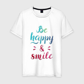 Мужская футболка хлопок с принтом Be happy and smile в Кировске, 100% хлопок | прямой крой, круглый вырез горловины, длина до линии бедер, слегка спущенное плечо. | be happy | smile | будь счастлив | рукописный текст | улыбнись | яркий леттеринг