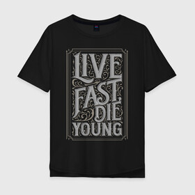 Мужская футболка хлопок Oversize с принтом Live fast die young в Кировске, 100% хлопок | свободный крой, круглый ворот, “спинка” длиннее передней части | Тематика изображения на принте: винтаж | жизнь | леттеринг | молодость | цитата