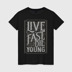 Женская футболка хлопок с принтом Live fast, die young в Кировске, 100% хлопок | прямой крой, круглый вырез горловины, длина до линии бедер, слегка спущенное плечо | винтаж | жизнь | леттеринг | молодость | цитата