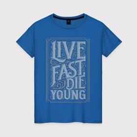Женская футболка хлопок с принтом Live fast, die young в Кировске, 100% хлопок | прямой крой, круглый вырез горловины, длина до линии бедер, слегка спущенное плечо | винтаж | жизнь | леттеринг | молодость | цитата