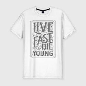 Мужская футболка хлопок Slim с принтом Live fast, die young в Кировске, 92% хлопок, 8% лайкра | приталенный силуэт, круглый вырез ворота, длина до линии бедра, короткий рукав | винтаж | жизнь | леттеринг | молодость | цитата