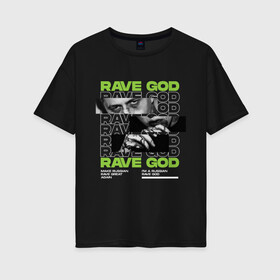 Женская футболка хлопок Oversize с принтом RAVE GOD в Кировске, 100% хлопок | свободный крой, круглый ворот, спущенный рукав, длина до линии бедер
 | cmh | rave | ravegod | russianrave | музыка | рейв
