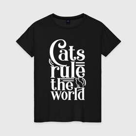Женская футболка хлопок с принтом Кошки правят миром в Кировске, 100% хлопок | прямой крой, круглый вырез горловины, длина до линии бедер, слегка спущенное плечо | Тематика изображения на принте: cat | cats | funny | kitten | kitty | meow | pet | rule the world | кот | котик | коты | кошка | кошки | правят миром