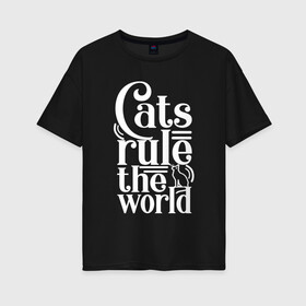 Женская футболка хлопок Oversize с принтом Кошки правят миром в Кировске, 100% хлопок | свободный крой, круглый ворот, спущенный рукав, длина до линии бедер
 | Тематика изображения на принте: cat | cats | funny | kitten | kitty | meow | pet | rule the world | кот | котик | коты | кошка | кошки | правят миром