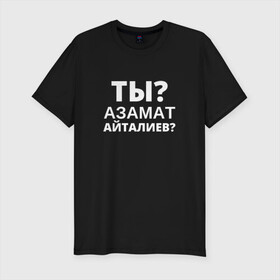 Мужская футболка хлопок Slim с принтом Ты Азамат Айталиев? в Кировске, 92% хлопок, 8% лайкра | приталенный силуэт, круглый вырез ворота, длина до линии бедра, короткий рукав | tiktok | азамат | азамат айталиев | айталиев | кто такой | тикток | ты азамат айталиев