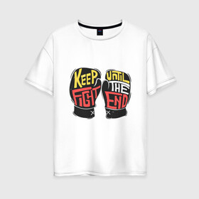 Женская футболка хлопок Oversize с принтом Keep Fight в Кировске, 100% хлопок | свободный крой, круглый ворот, спущенный рукав, длина до линии бедер
 | keep fight | бокс | перчатки | соревнования | спорт