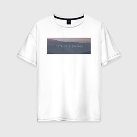 Женская футболка хлопок Oversize с принтом about life в Кировске, 100% хлопок | свободный крой, круглый ворот, спущенный рукав, длина до линии бедер
 | жизнь | пейзаж | цитата