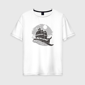 Женская футболка хлопок Oversize с принтом Кит и корабль в Кировске, 100% хлопок | свободный крой, круглый ворот, спущенный рукав, длина до линии бедер
 | ship | whale | кит | киты | корабль | паруса