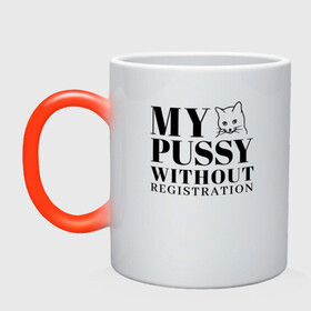 Кружка хамелеон с принтом My pussy without registration в Кировске, керамика | меняет цвет при нагревании, емкость 330 мл | pussy | иностранные | киска | надписи | приколы | слова