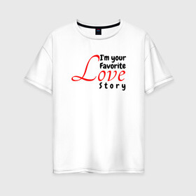 Женская футболка хлопок Oversize с принтом Love story в Кировске, 100% хлопок | свободный крой, круглый ворот, спущенный рукав, длина до линии бедер
 | иностранные | любовь | надписи | приколы | слова