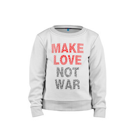 Детский свитшот хлопок с принтом MAKE LOVE NOT WAR в Кировске, 100% хлопок | круглый вырез горловины, эластичные манжеты, пояс и воротник | love | make | peace | text | war | word | война | любовь | мир | надписи | оружие | популярные | сердце | текст | хиппи